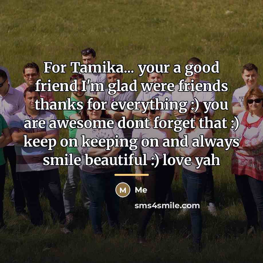 “For Tamika... your a good friend I'm glad were friends…” quote by Me