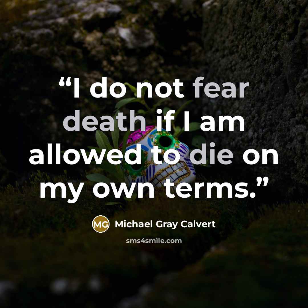 “I do not fear death if I am allowed to die on my own terms.” quote by Michael Gray Calvert