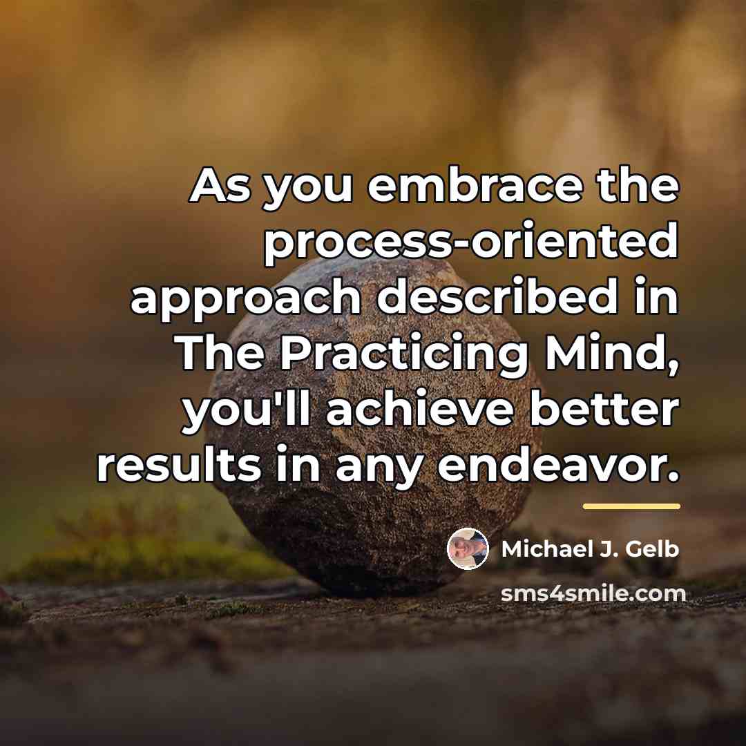 “As you embrace the process-oriented approach described in The Practicing…” quote by Michael J. Gelb