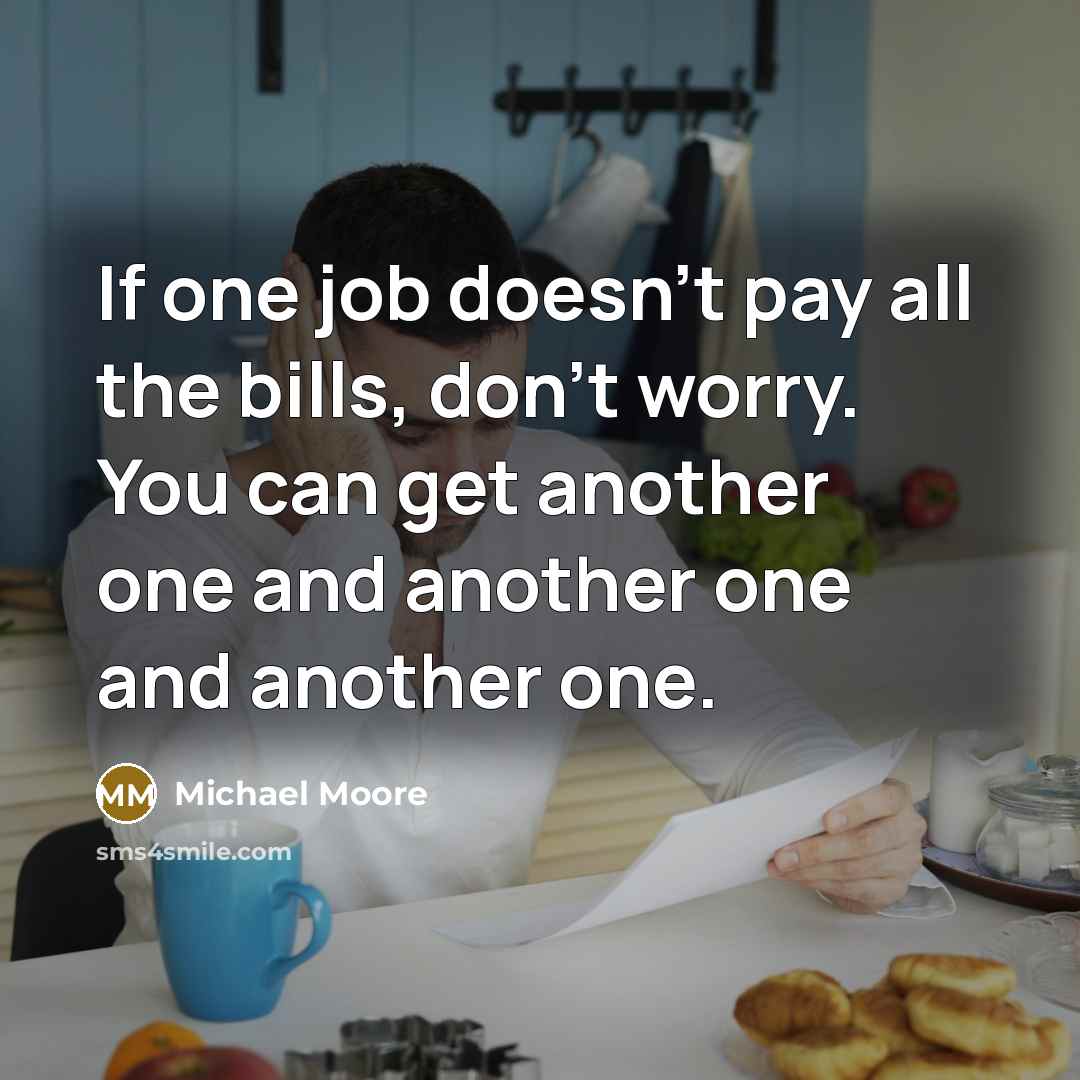 “If one job doesn't pay all the bills, don't worry.…” quote by Michael Moore