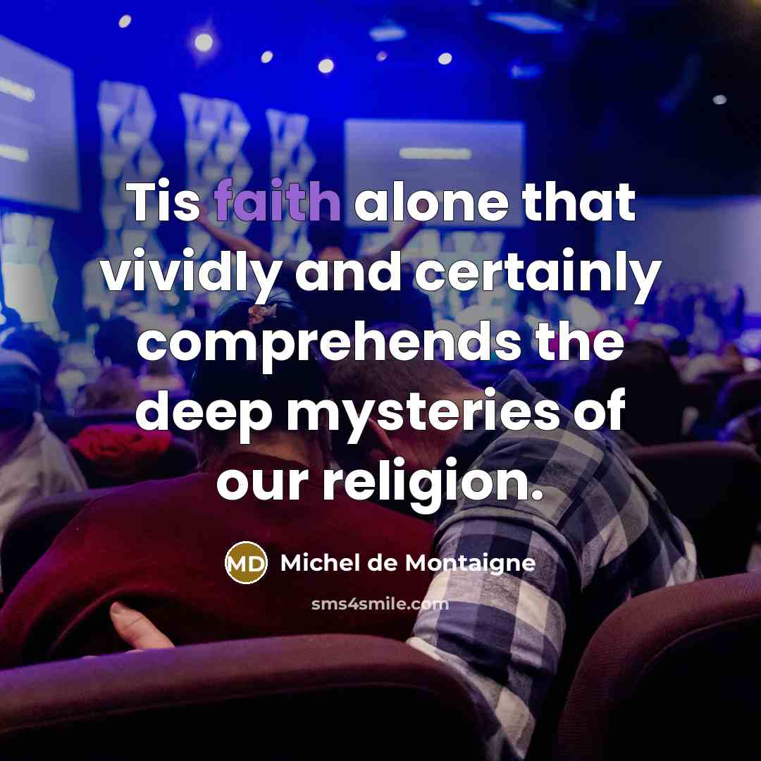 “Tis faith alone that vividly and certainly comprehends the deep…” quote by Michel de Montaigne