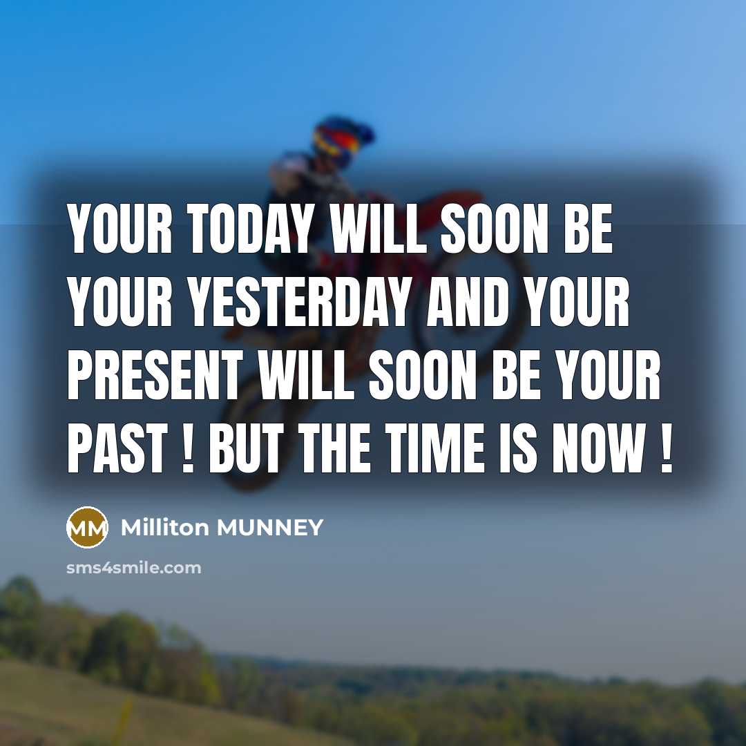 “Your today will soon be your yesterday and your present…” quote by Milliton MUNNEY