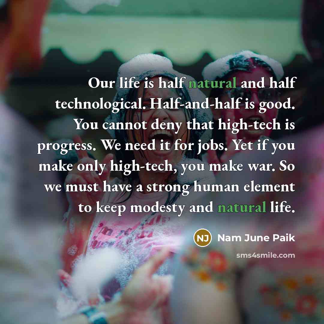 “Our life is half natural and half technological. Half-and-half is…” quote by Nam June Paik