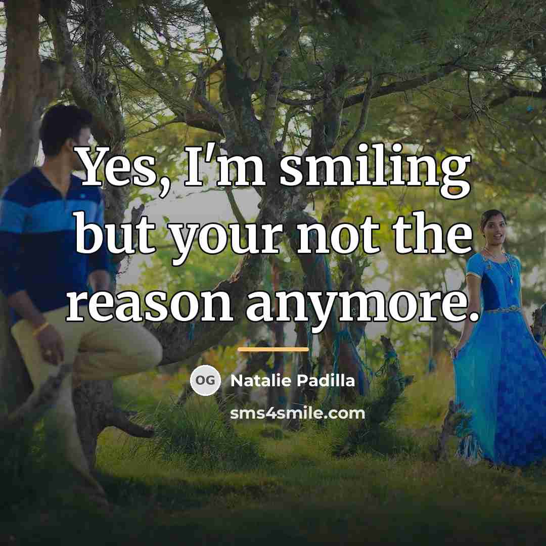 “Yes, I'm smiling but your not the reason anymore.…” quote by Natalie Padilla