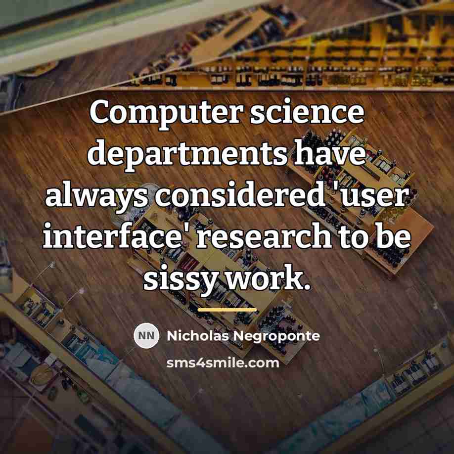 “Computer science departments have always considered 'user interface' research to…” quote by Nicholas Negroponte