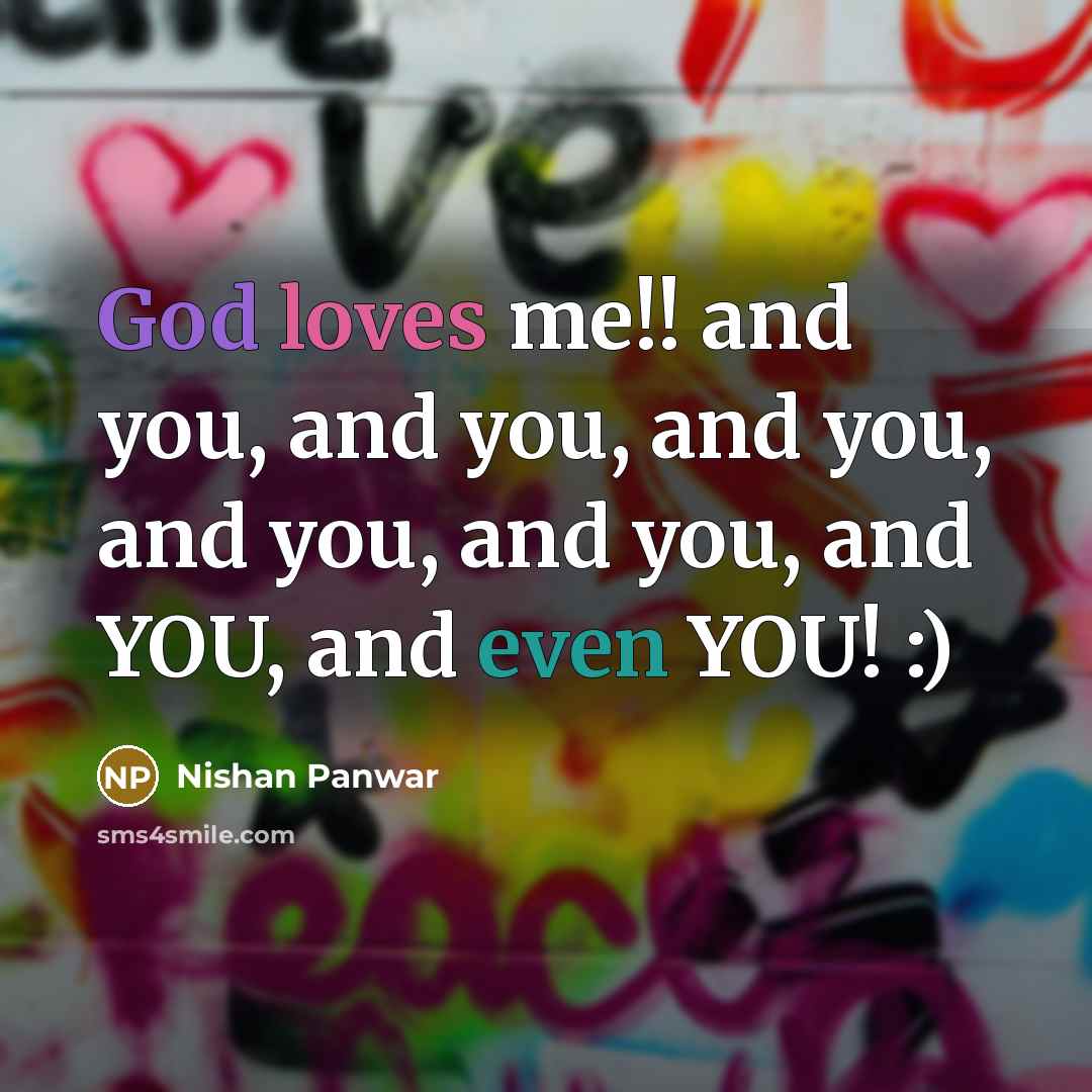 “God loves me!! and you, and you, and you, and…” quote by Nishan Panwar