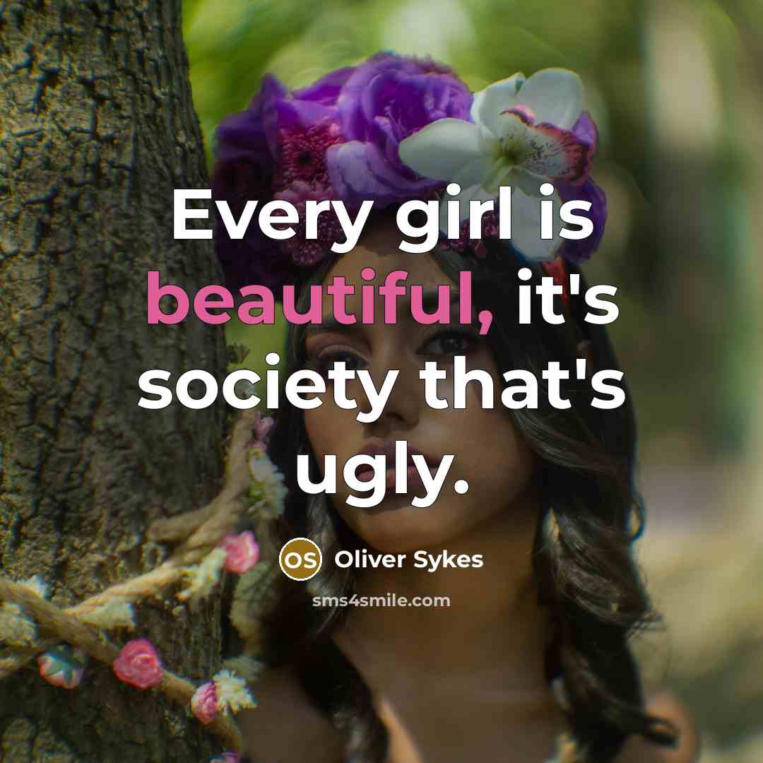 “Every girl is beautiful, it's society that's ugly.…” quote by Oliver Sykes