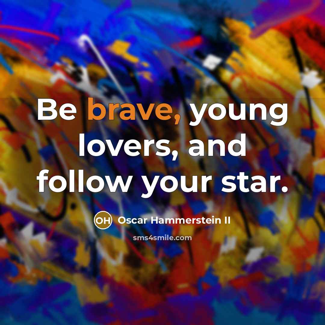 “Be brave, young lovers, and follow your star.…” quote by Oscar Hammerstein II