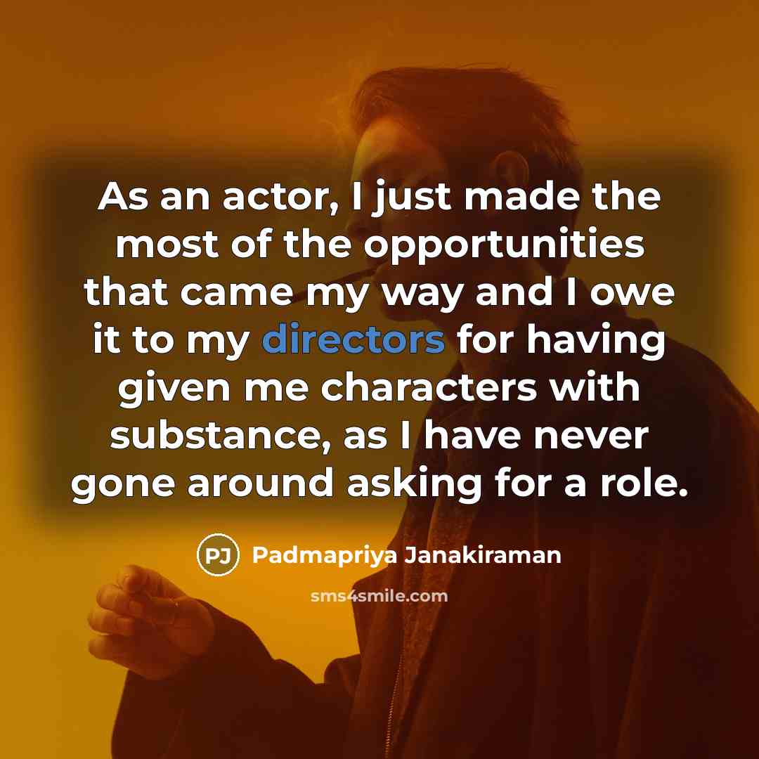 “As an actor, I just made the most of the…” quote by Padmapriya Janakiraman