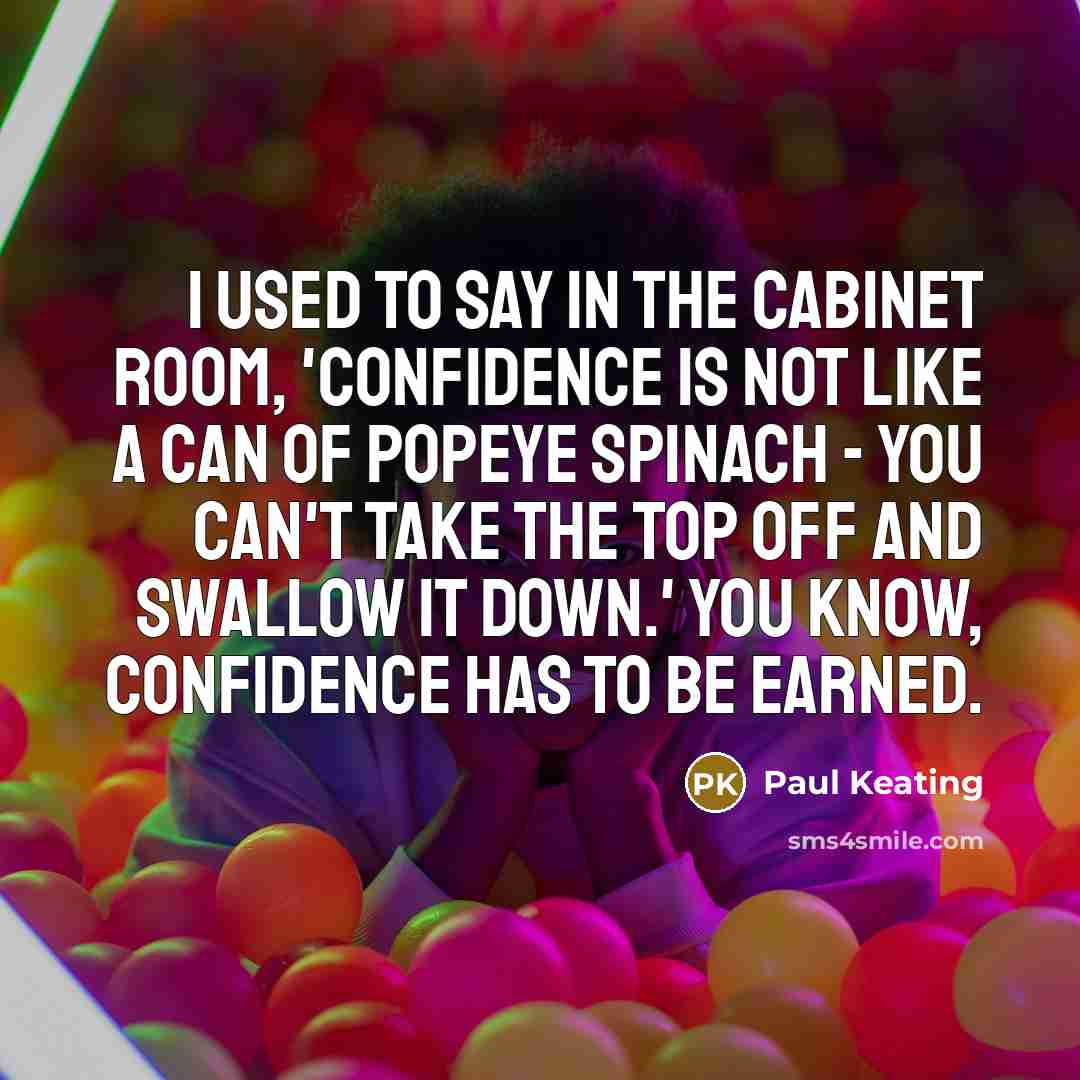 “I used to say in the cabinet room, 'confidence is…” quote by Paul Keating