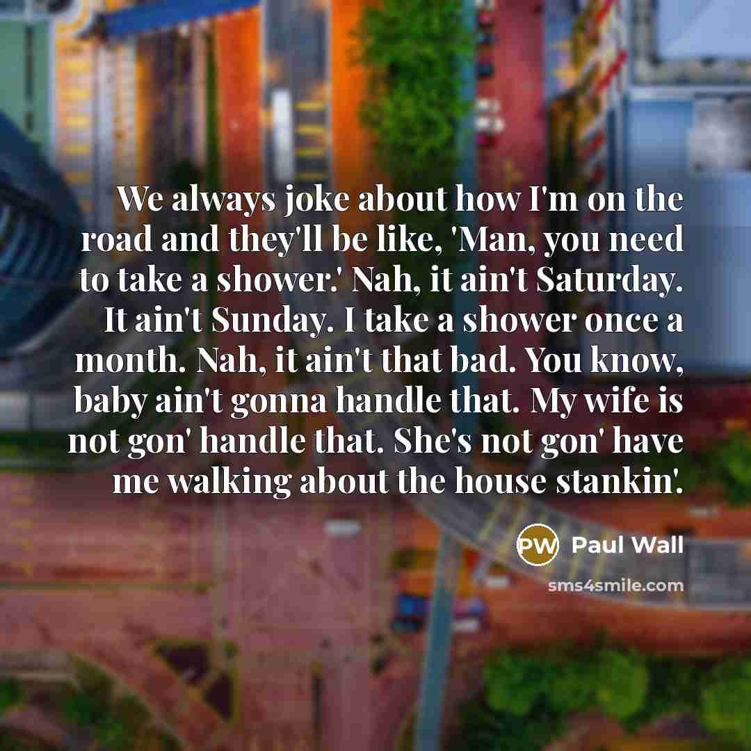 “We always joke about how I'm on the road and…” quote by Paul Wall