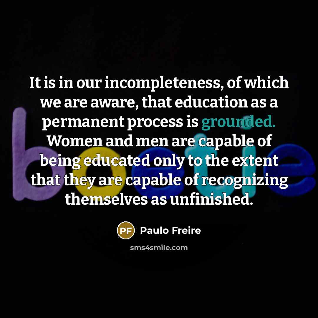 “It is in our incompleteness, of which we are aware,…” quote by Paulo Freire
