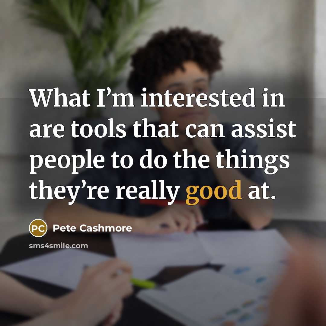 “What I’m interested in are tools that can assist people…” quote by Pete Cashmore