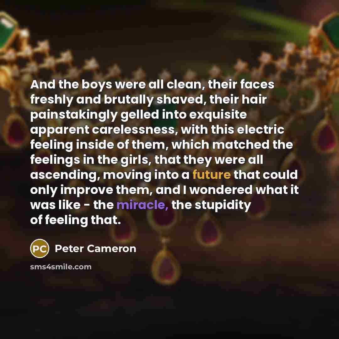 “And the boys were all clean, their faces freshly and…” quote by Peter Cameron