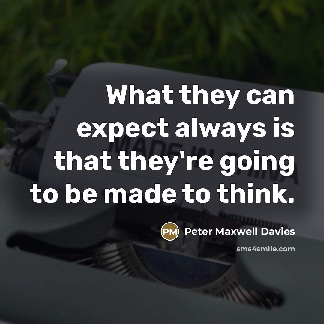 “What they can expect always is that they're going to…” quote by Peter Maxwell Davies