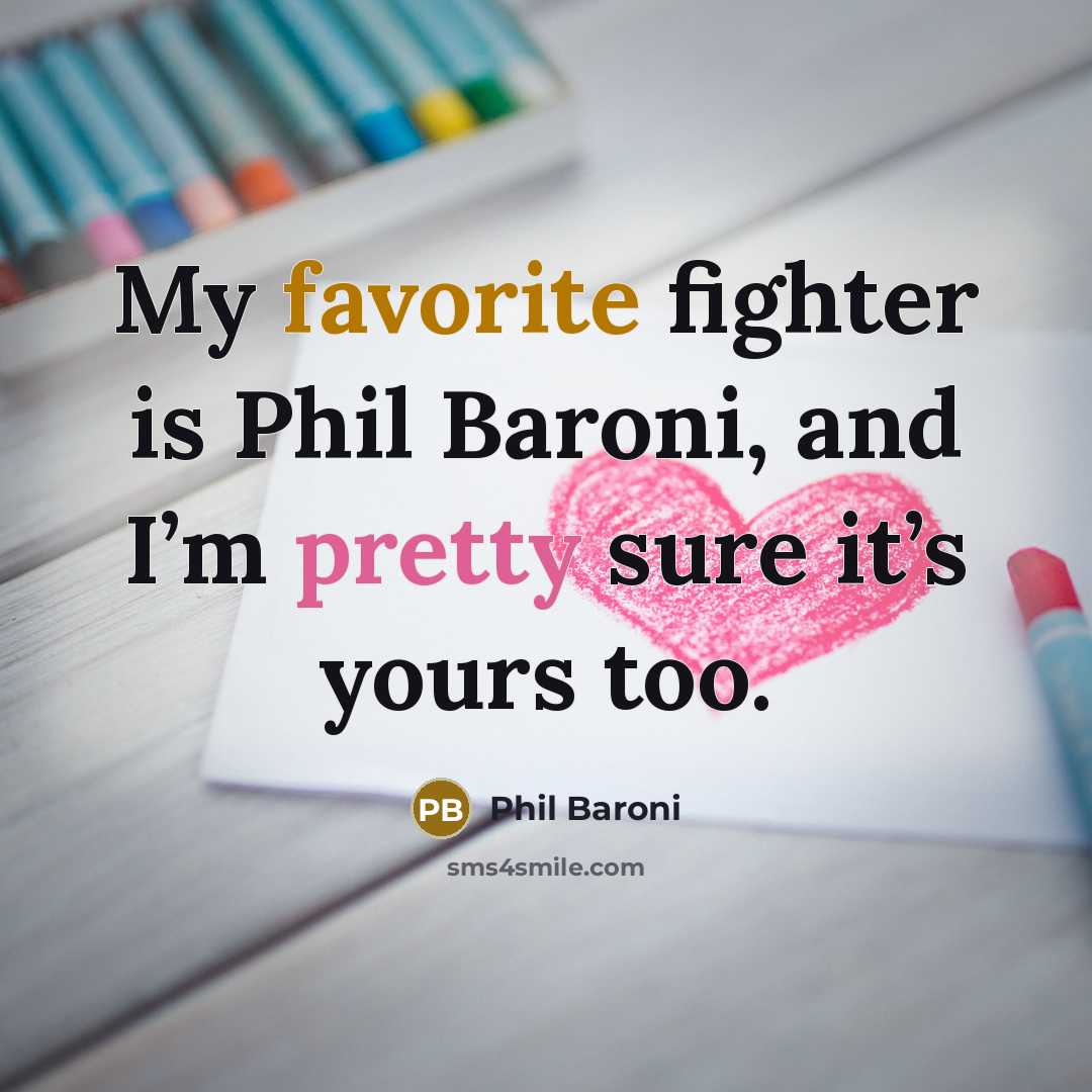 “My favorite fighter is Phil Baroni, and I’m pretty sure it’s yours too.” quote by Phil Baroni
