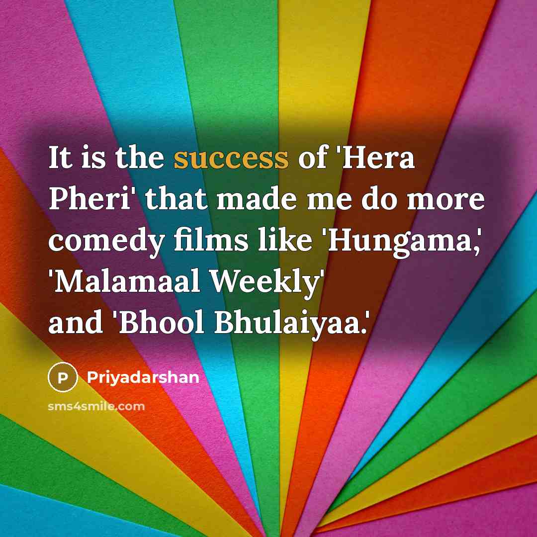 “It is the success of 'Hera Pheri' that made me…” quote by Priyadarshan