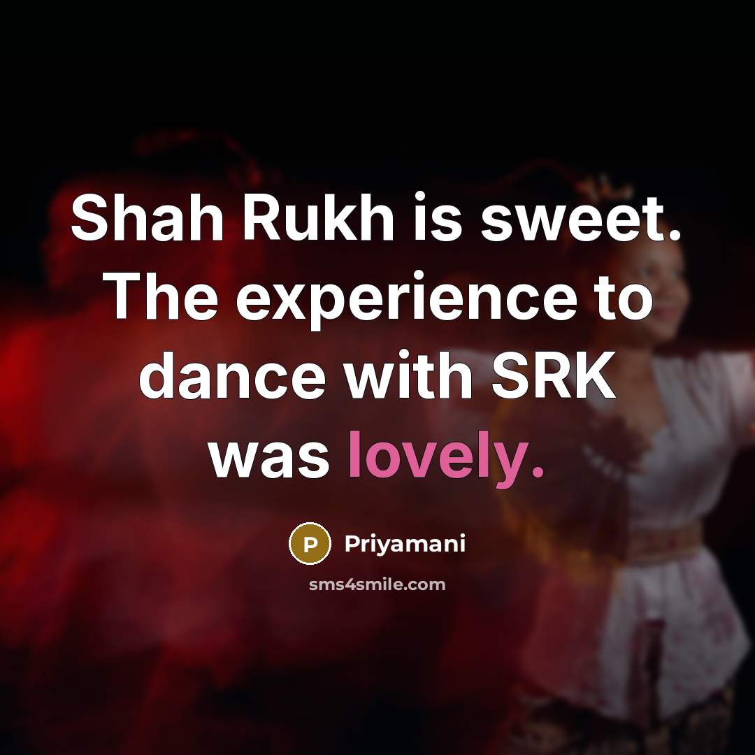 “Shah Rukh is sweet. The experience to dance with SRK was lovely.” quote by Priyamani