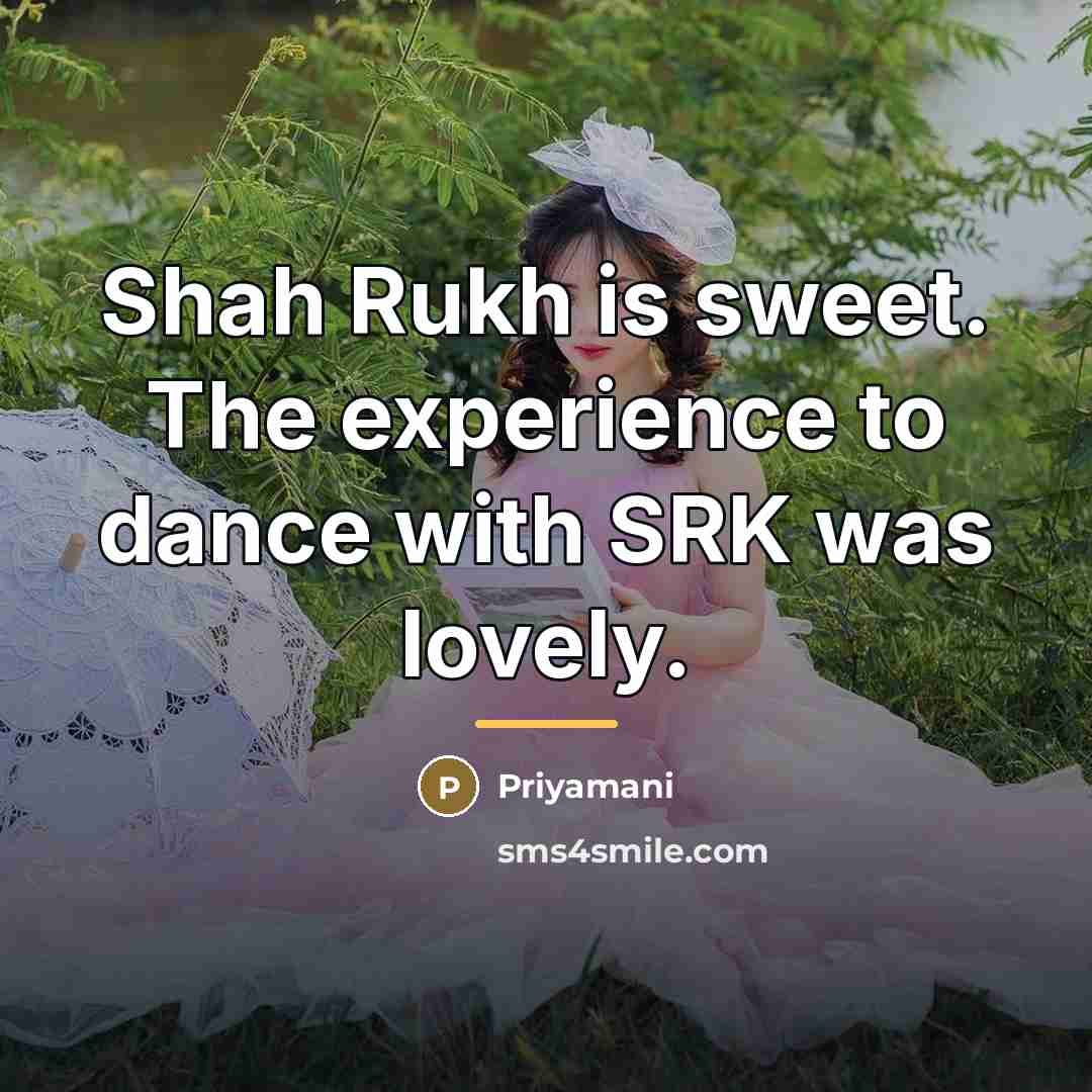 “Shah Rukh is sweet. The experience to dance with SRK…” quote by Priyamani
