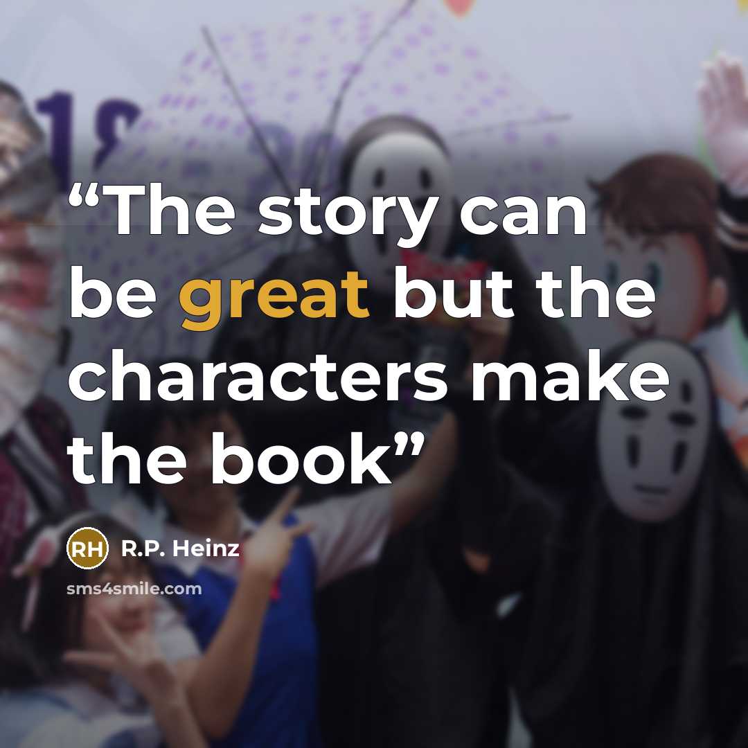 “The story can be great but the characters make the book” quote by R.P. Heinz