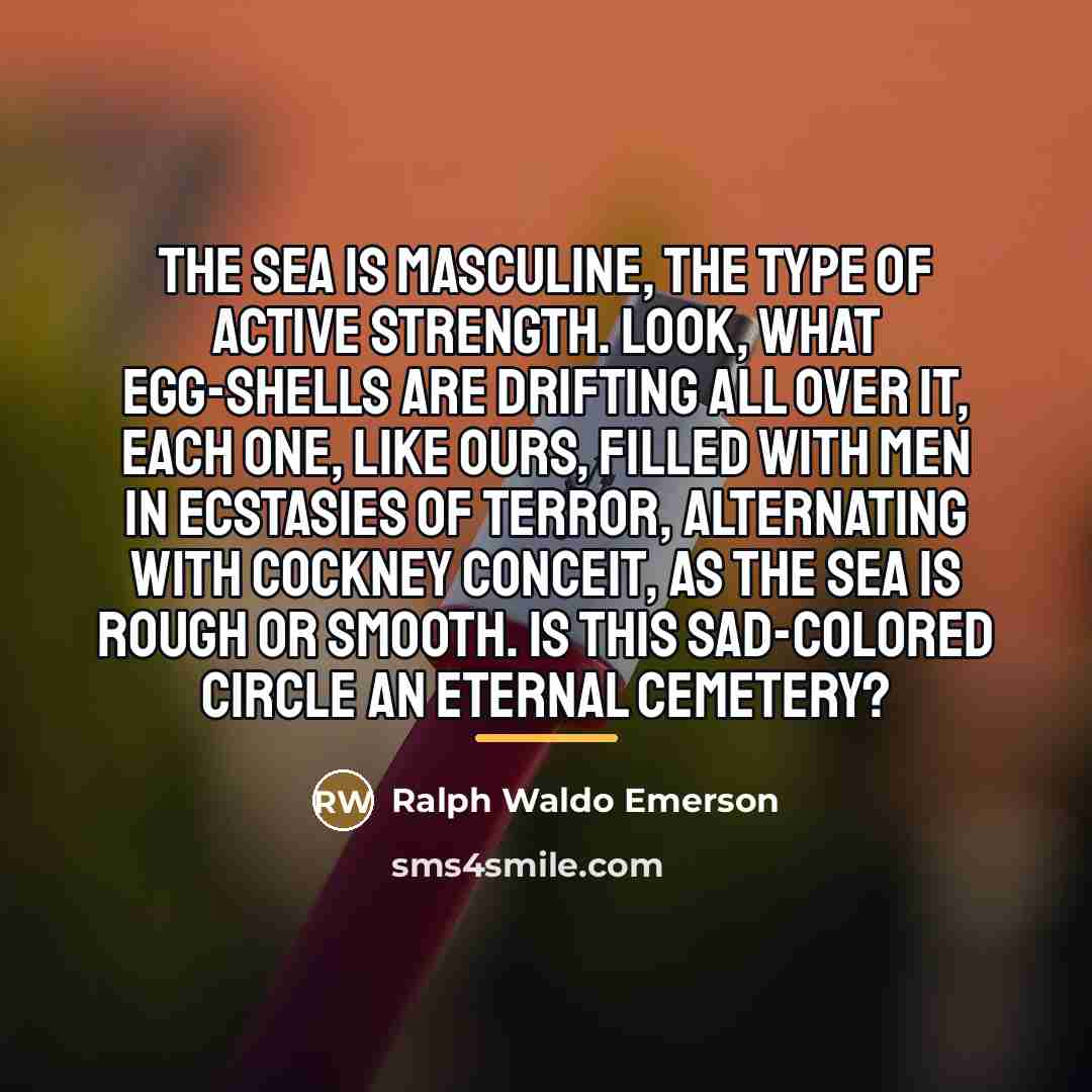 “The sea is masculine, the type of active strength. Look,…” quote by Ralph Waldo Emerson