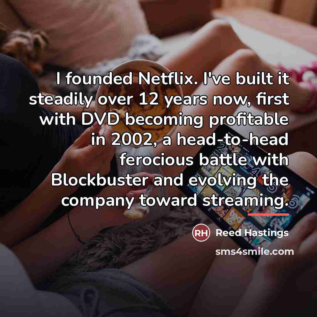 “I founded Netflix. I've built it steadily over 12 years…” quote by Reed Hastings