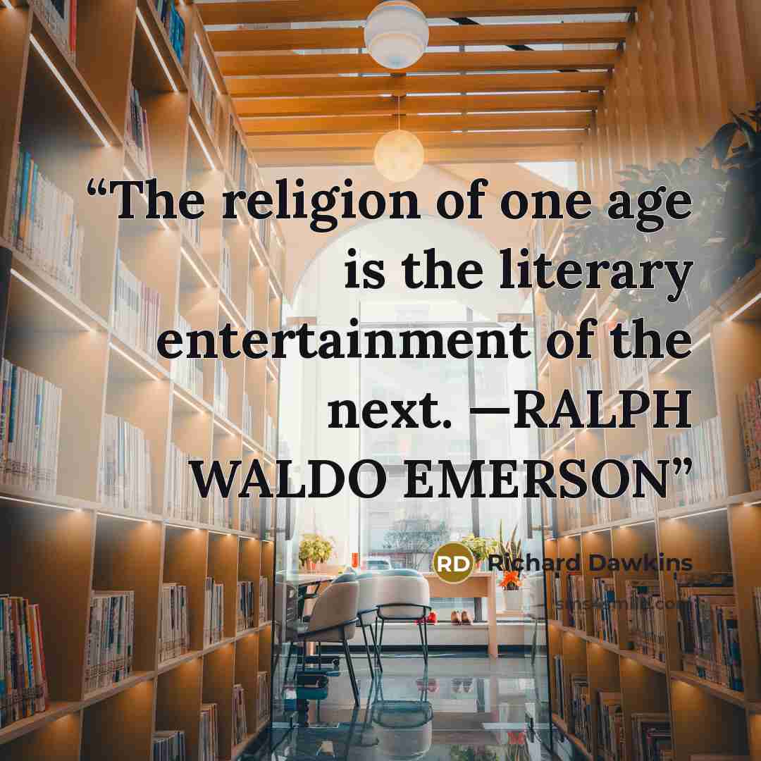 “The religion of one age is the literary entertainment of the next. —RALPH WALDO EMERSON” quote by Richard Dawkins