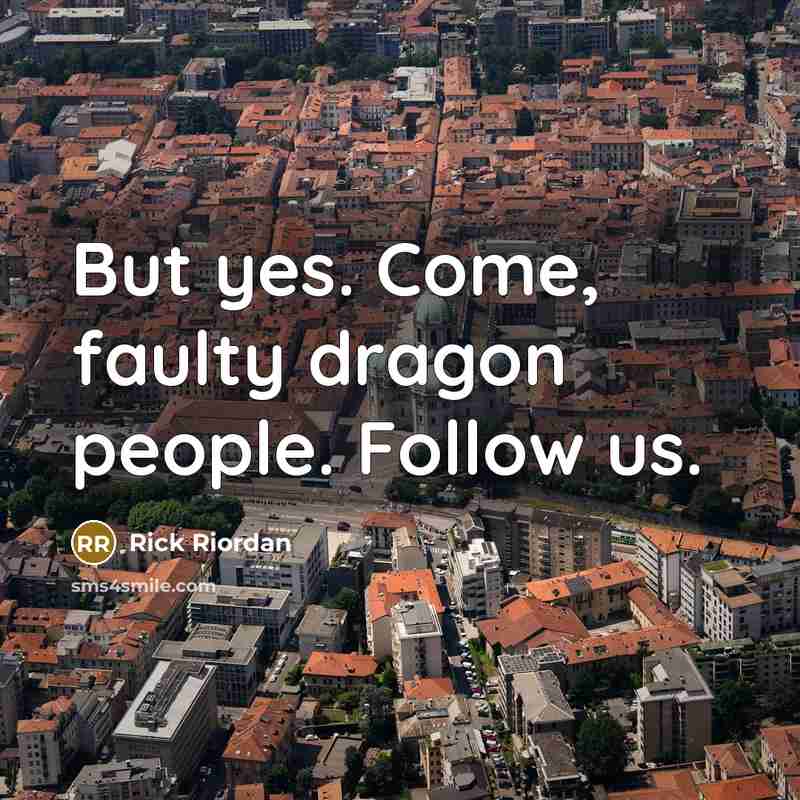 “But yes. Come, faulty dragon people. Follow us.…” quote by Rick Riordan