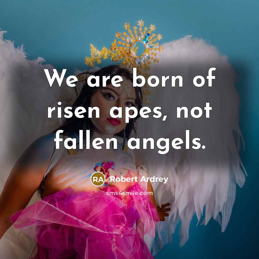 “We are born of risen apes, not fallen angels.…” quote by Robert Ardrey
