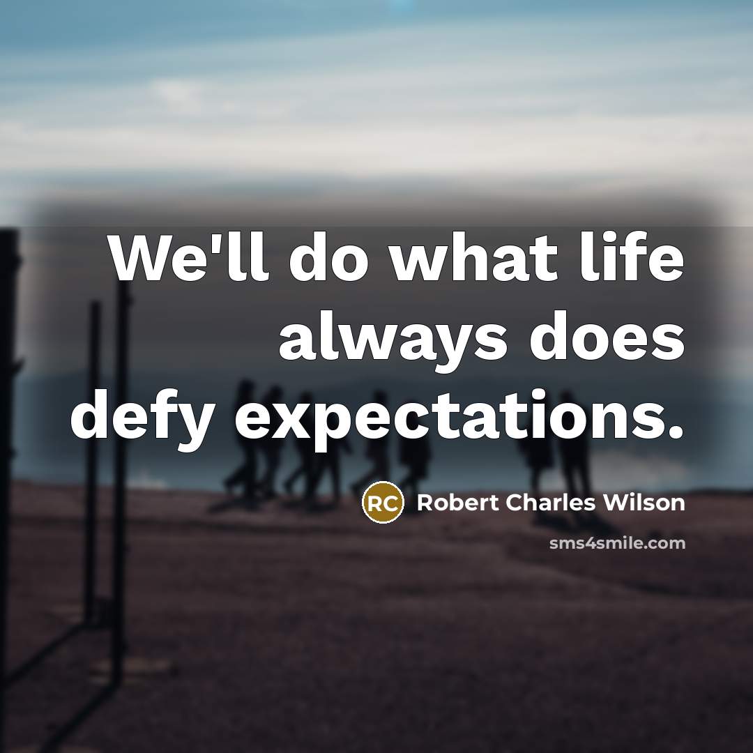 “We'll do what life always does defy expectations.” quote by Robert Charles Wilson