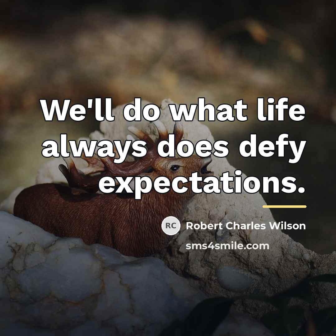 “We'll do what life always does defy expectations.…” quote by Robert Charles Wilson