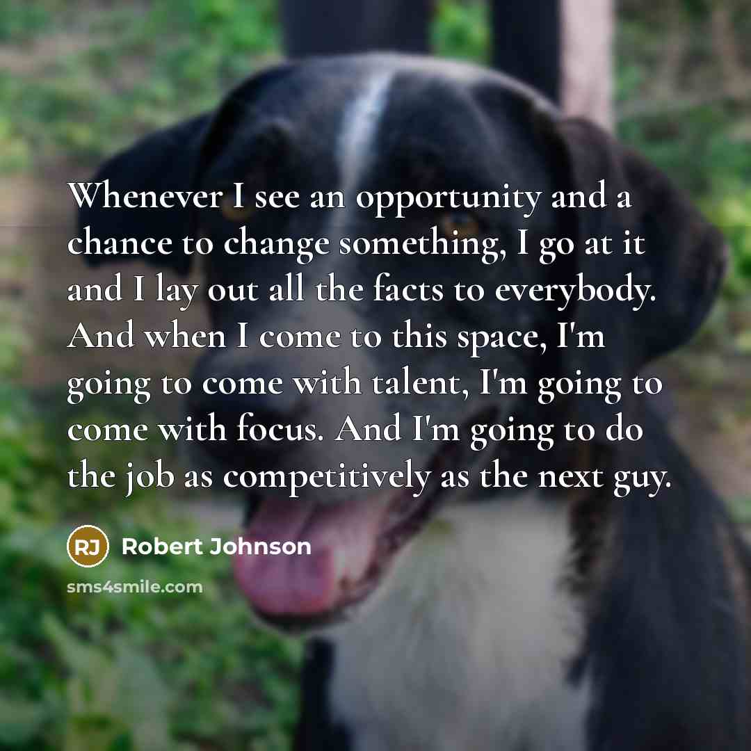 “Whenever I see an opportunity and a chance to change…” quote by Robert Johnson