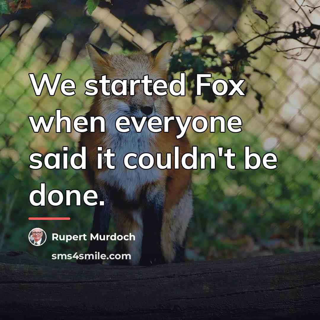 “We started Fox when everyone said it couldn't be done.…” quote by Rupert Murdoch