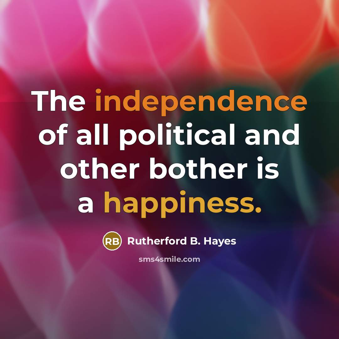 “The independence of all political and other bother is a…” quote by Rutherford B. Hayes