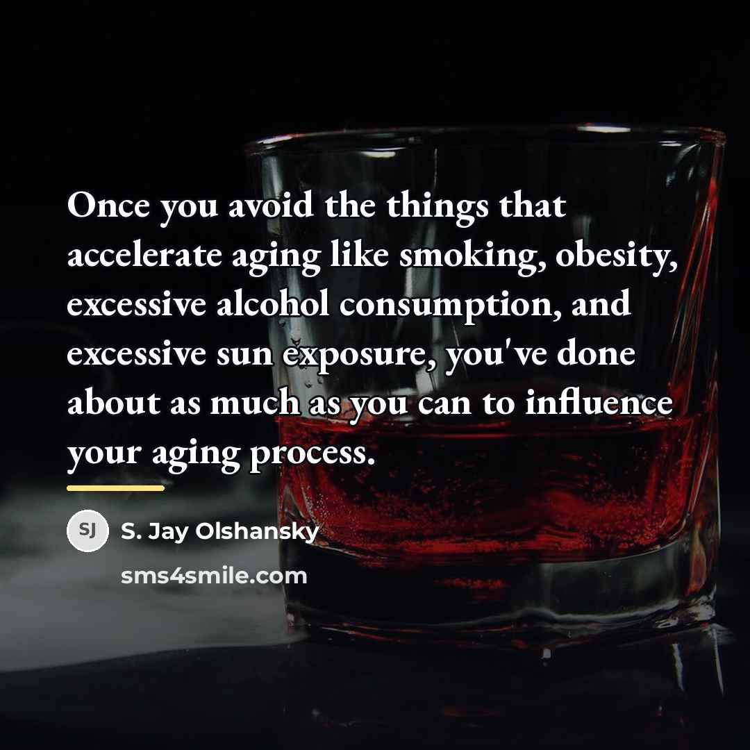 “Once you avoid the things that accelerate aging like smoking,…” quote by S. Jay Olshansky
