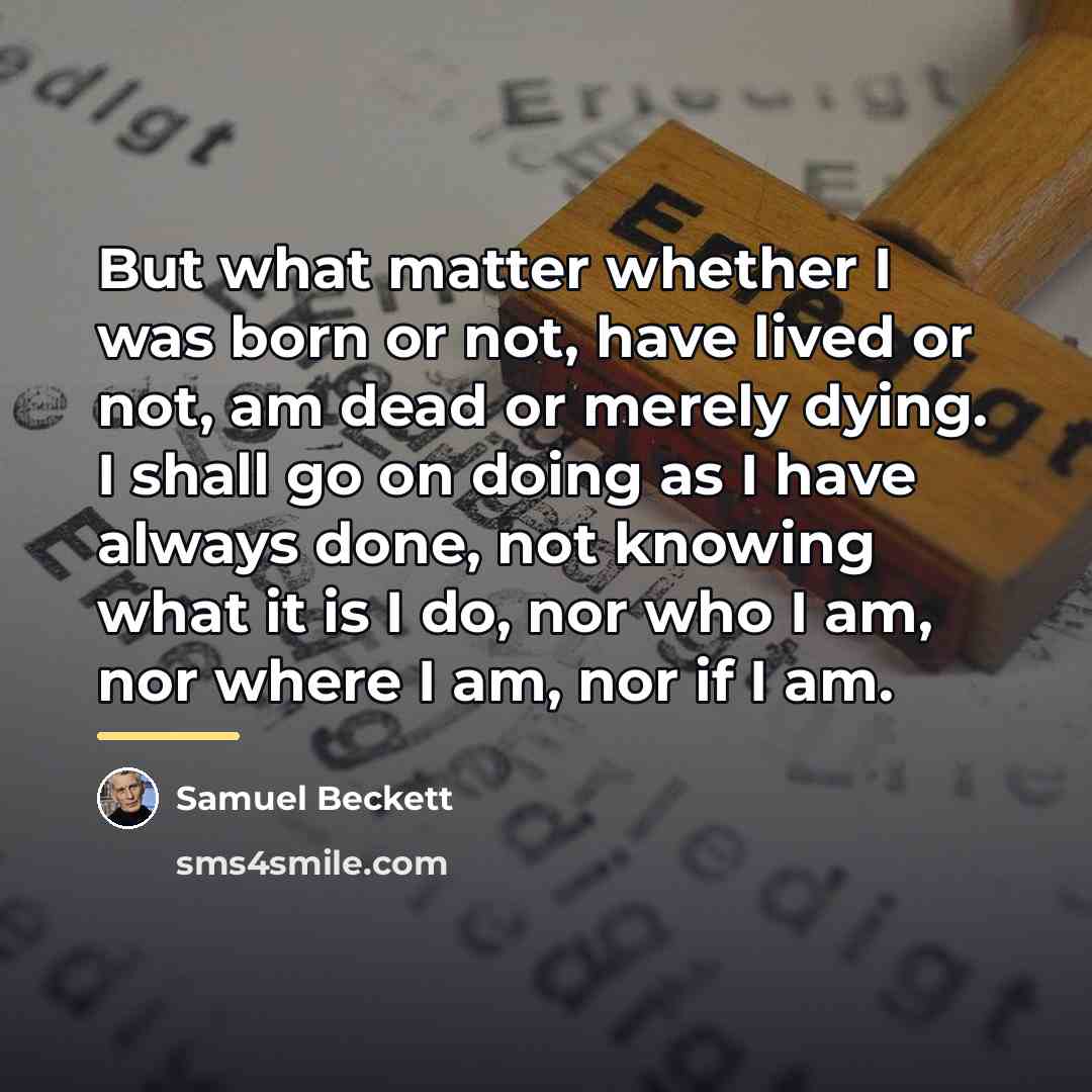 “But what matter whether I was born or not, have…” quote by Samuel Beckett
