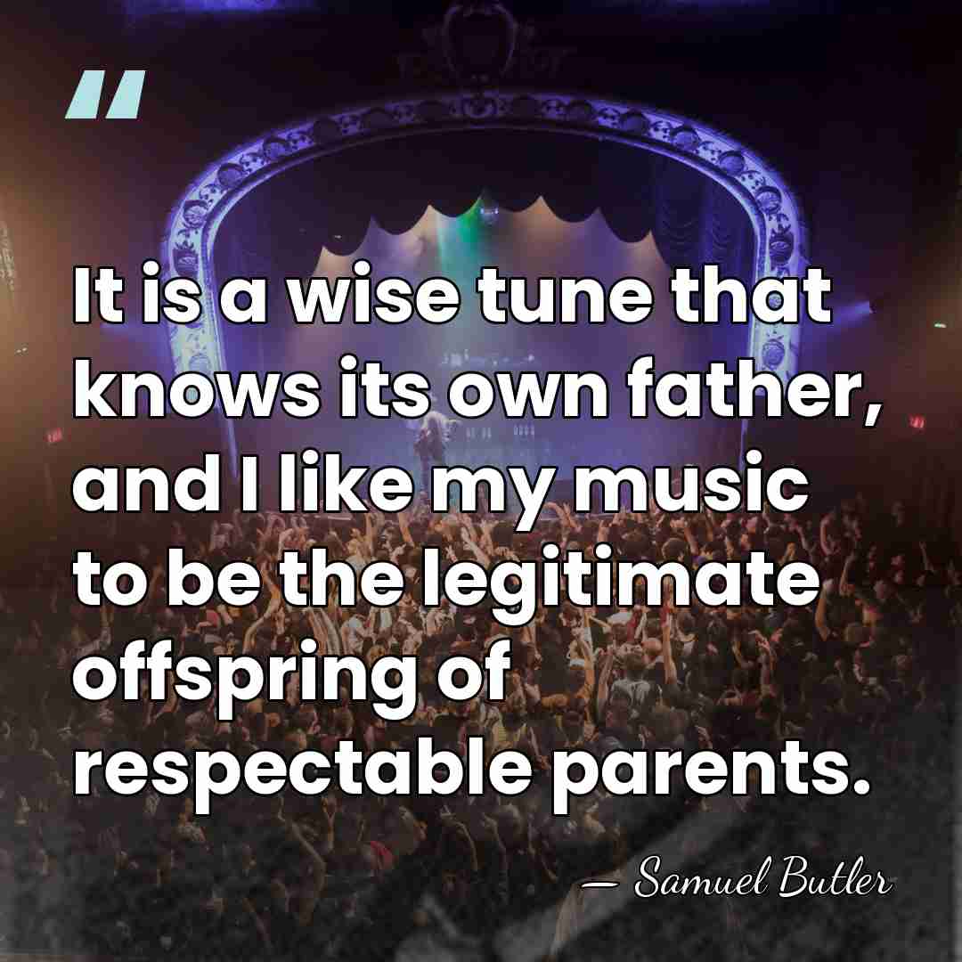 It is a wise tune that knows its own father, and I&hellip; - Samuel Butler