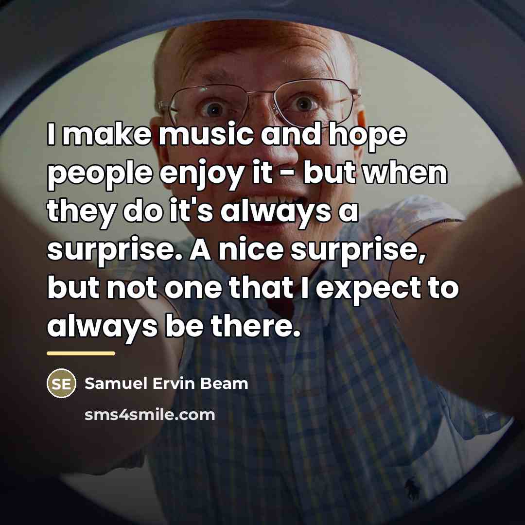 “I make music and hope people enjoy it - but…” quote by Samuel Ervin Beam