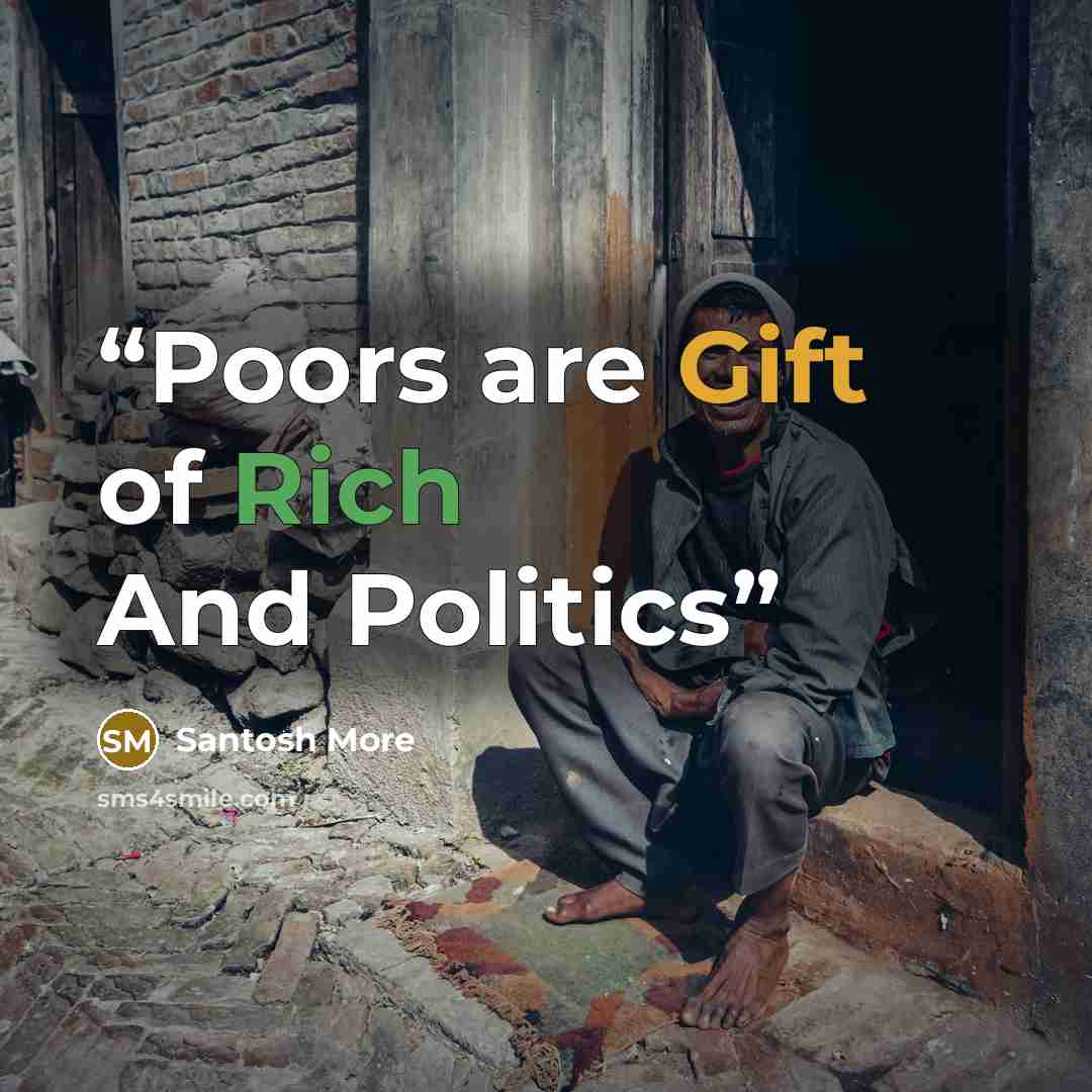 “Poors are Gift of Rich And Politics” quote by Santosh More