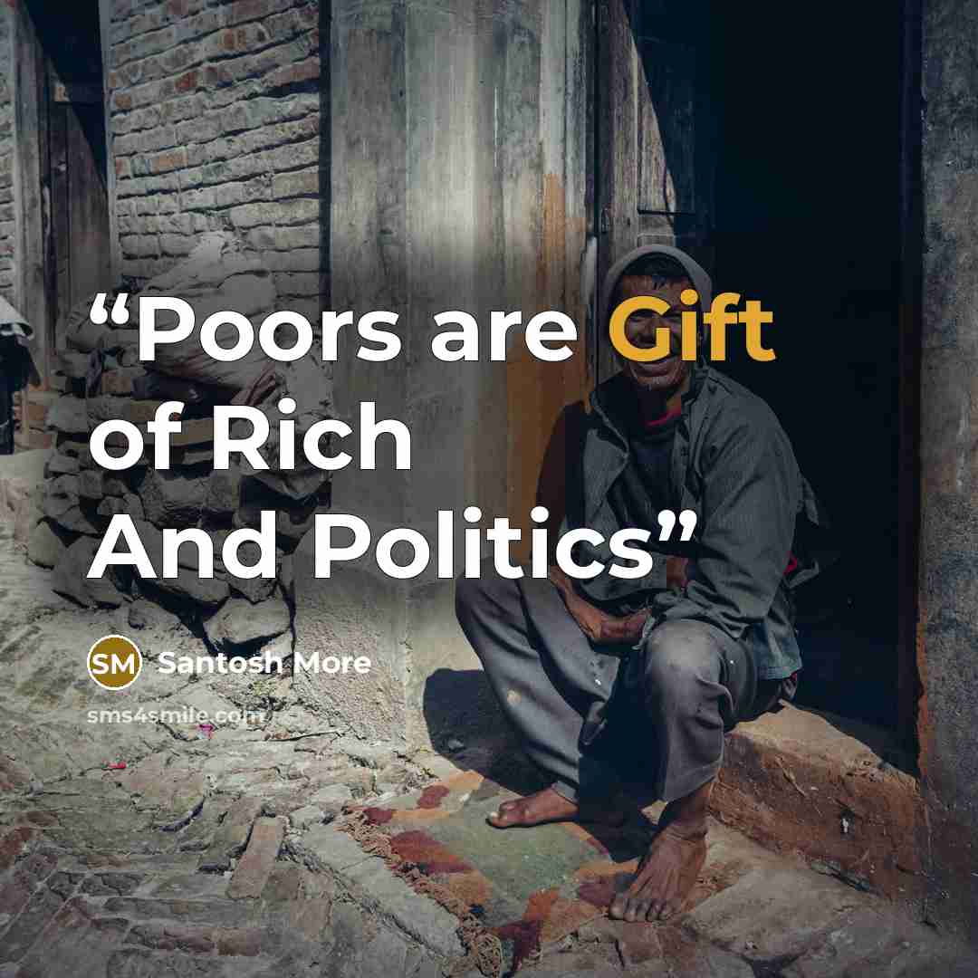 “Poors are Gift of Rich And Politics” quote by Santosh More