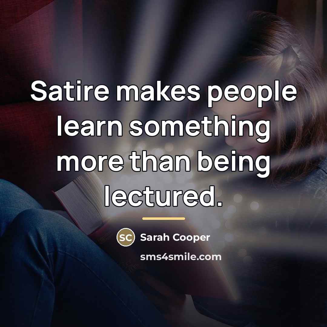 “Satire makes people learn something more than being lectured.…” quote by Sarah Cooper