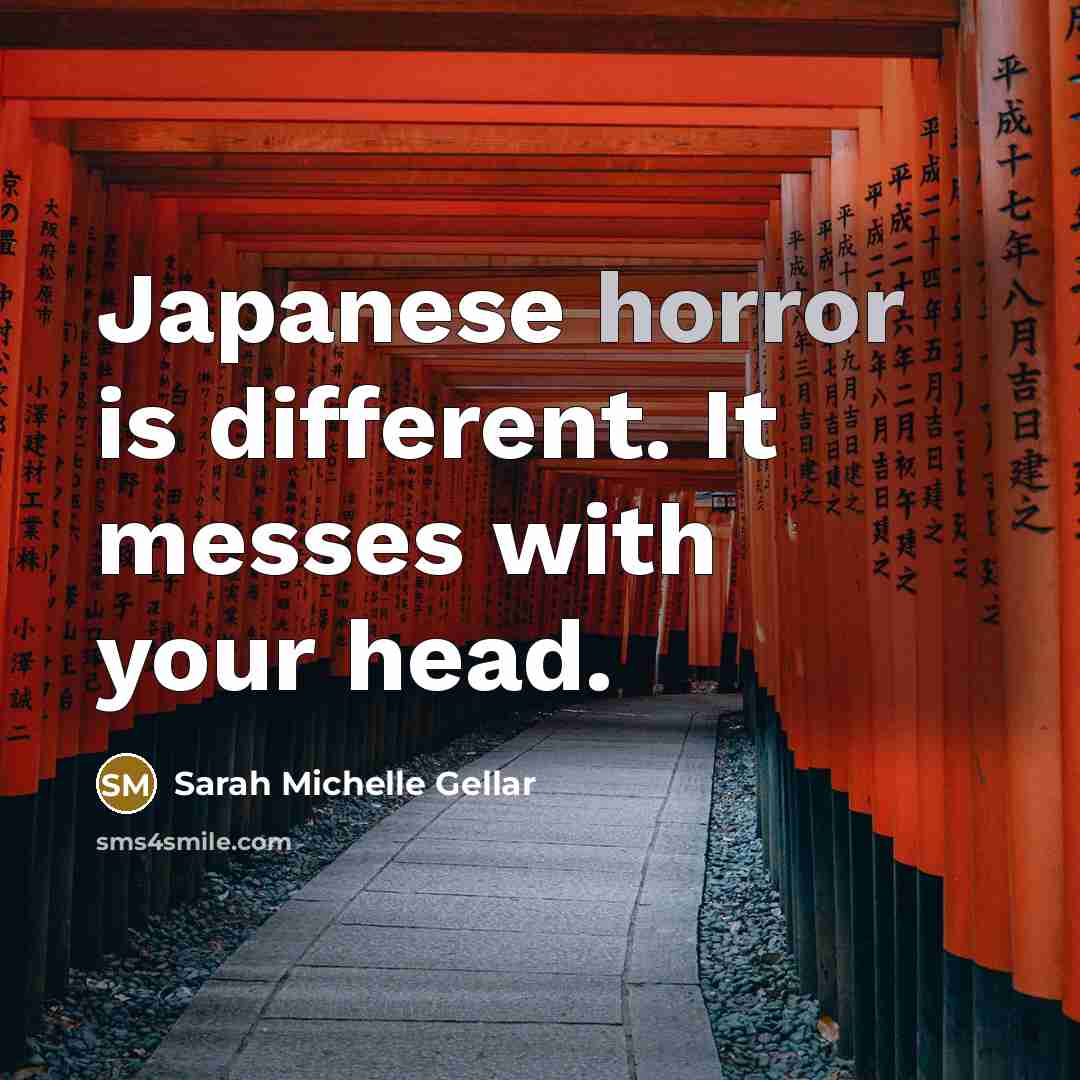“Japanese horror is different. It messes with your head.…” quote by Sarah Michelle Gellar