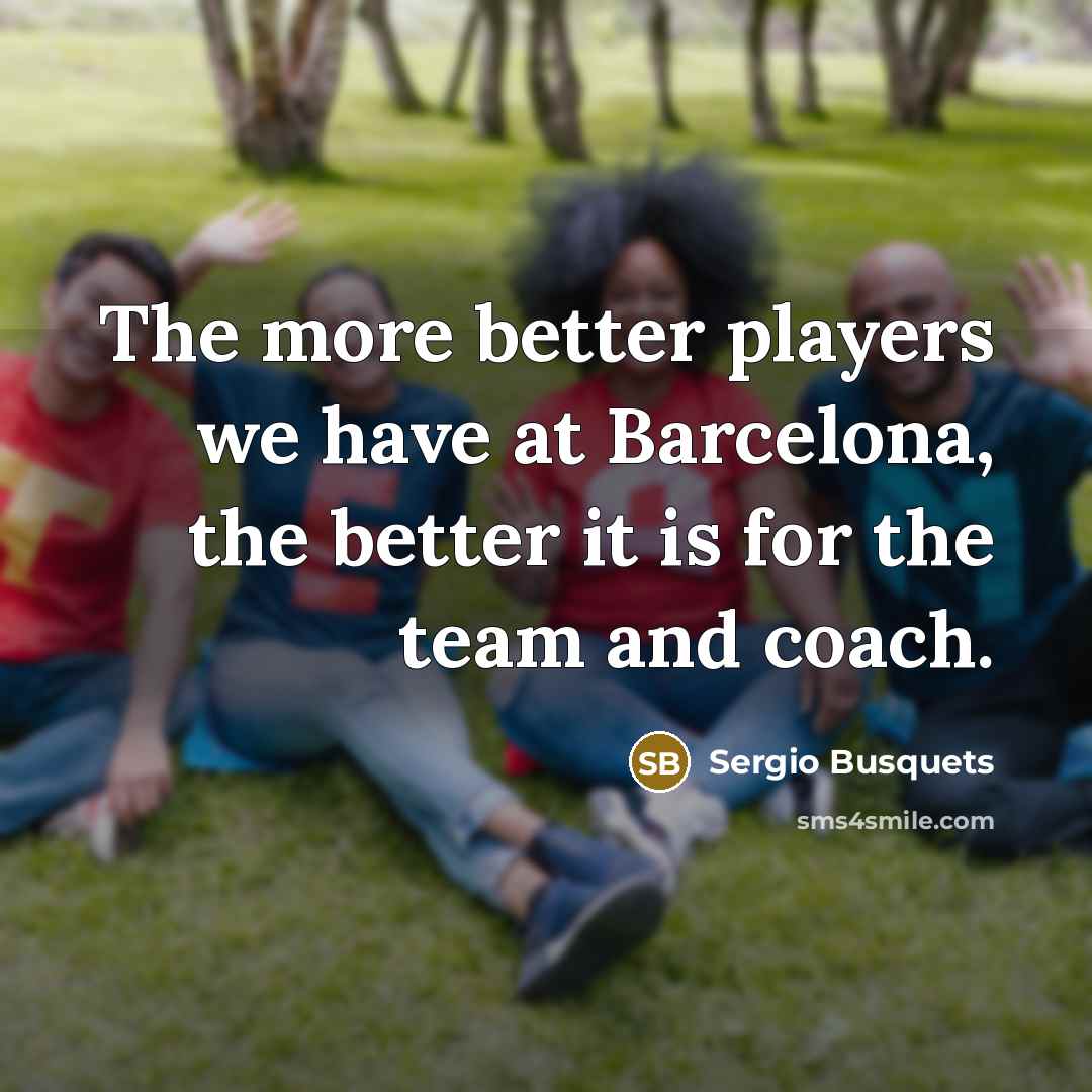 “The more better players we have at Barcelona, the better…” quote by Sergio Busquets