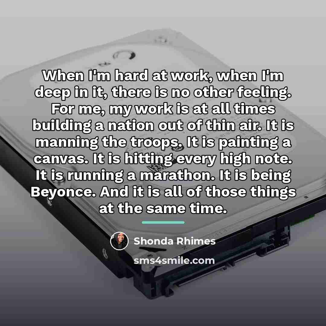 “When I'm hard at work, when I'm deep in it,…” quote by Shonda Rhimes