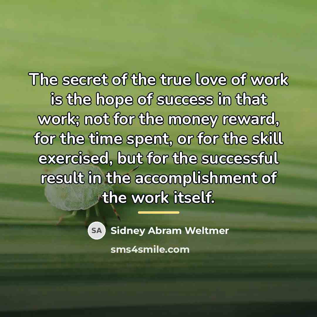 “The secret of the true love of work is the…” quote by Sidney Abram Weltmer