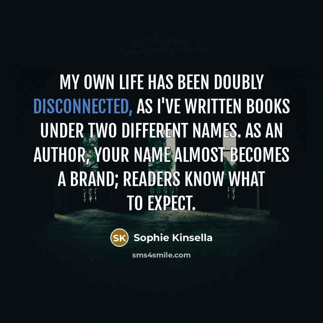 “My own life has been doubly disconnected, as I've written…” quote by Sophie Kinsella