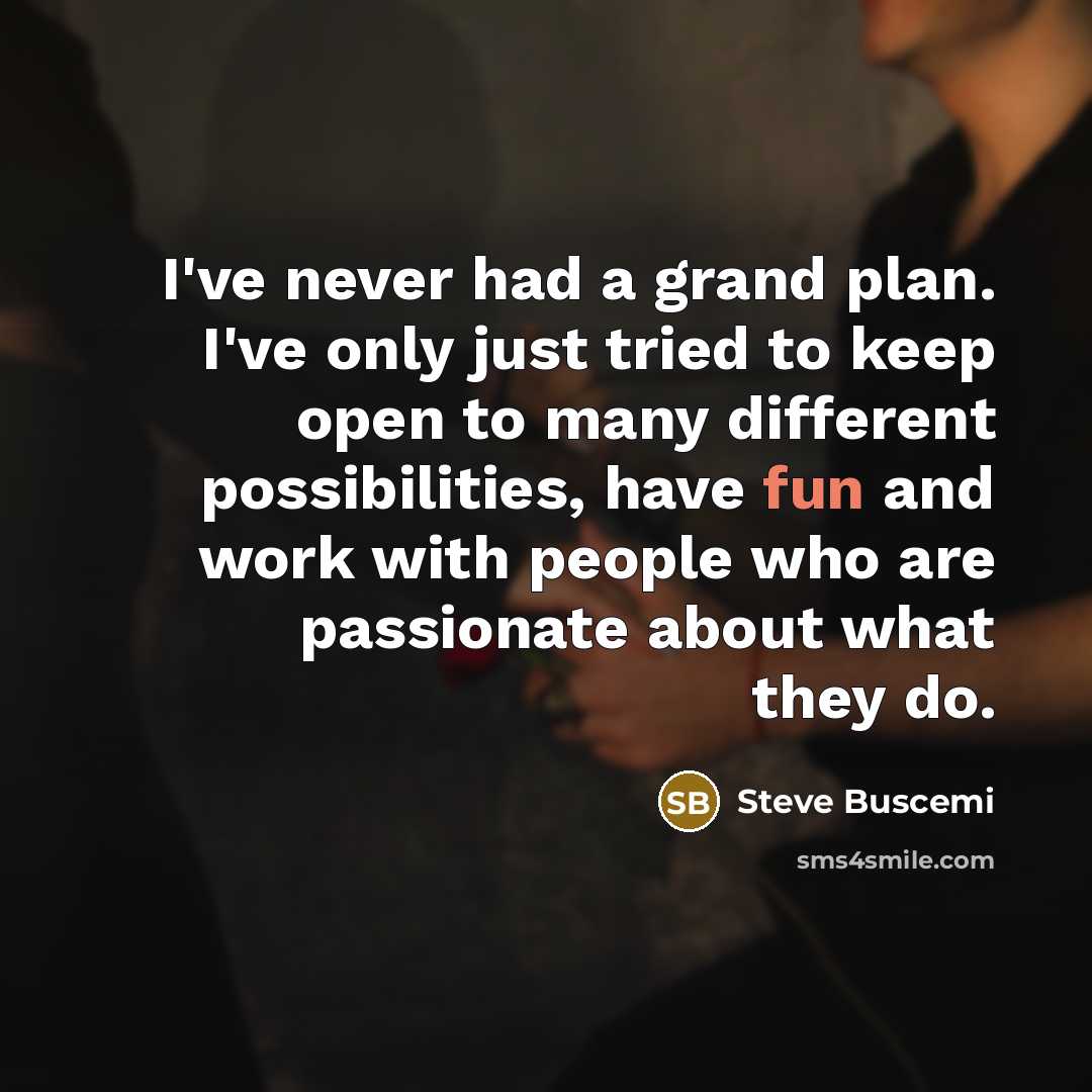 “I've never had a grand plan. I've only just tried…” quote by Steve Buscemi