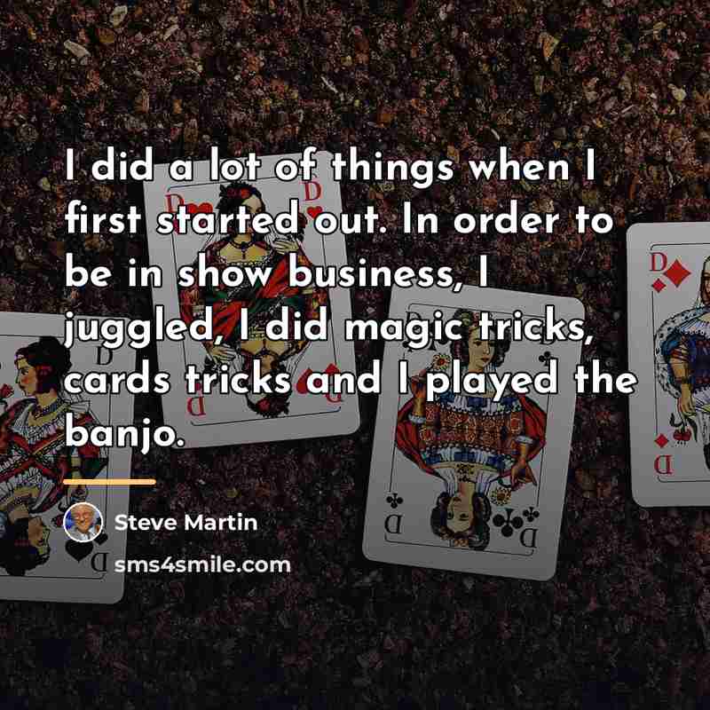 “I did a lot of things when I first started…” quote by Steve Martin