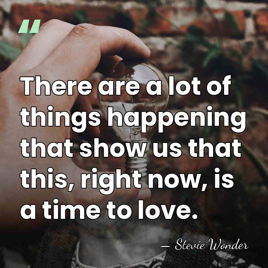 There are a lot of things happening that show us that this,&hellip; - Stevie Wonder