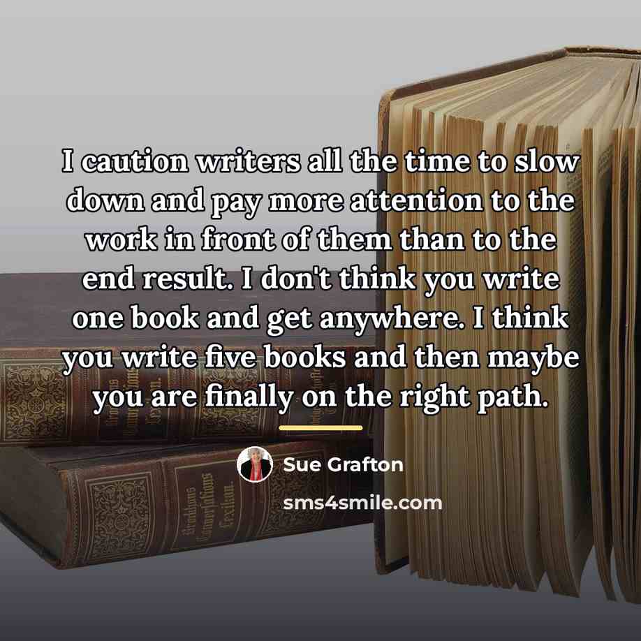 “I caution writers all the time to slow down and…” quote by Sue Grafton